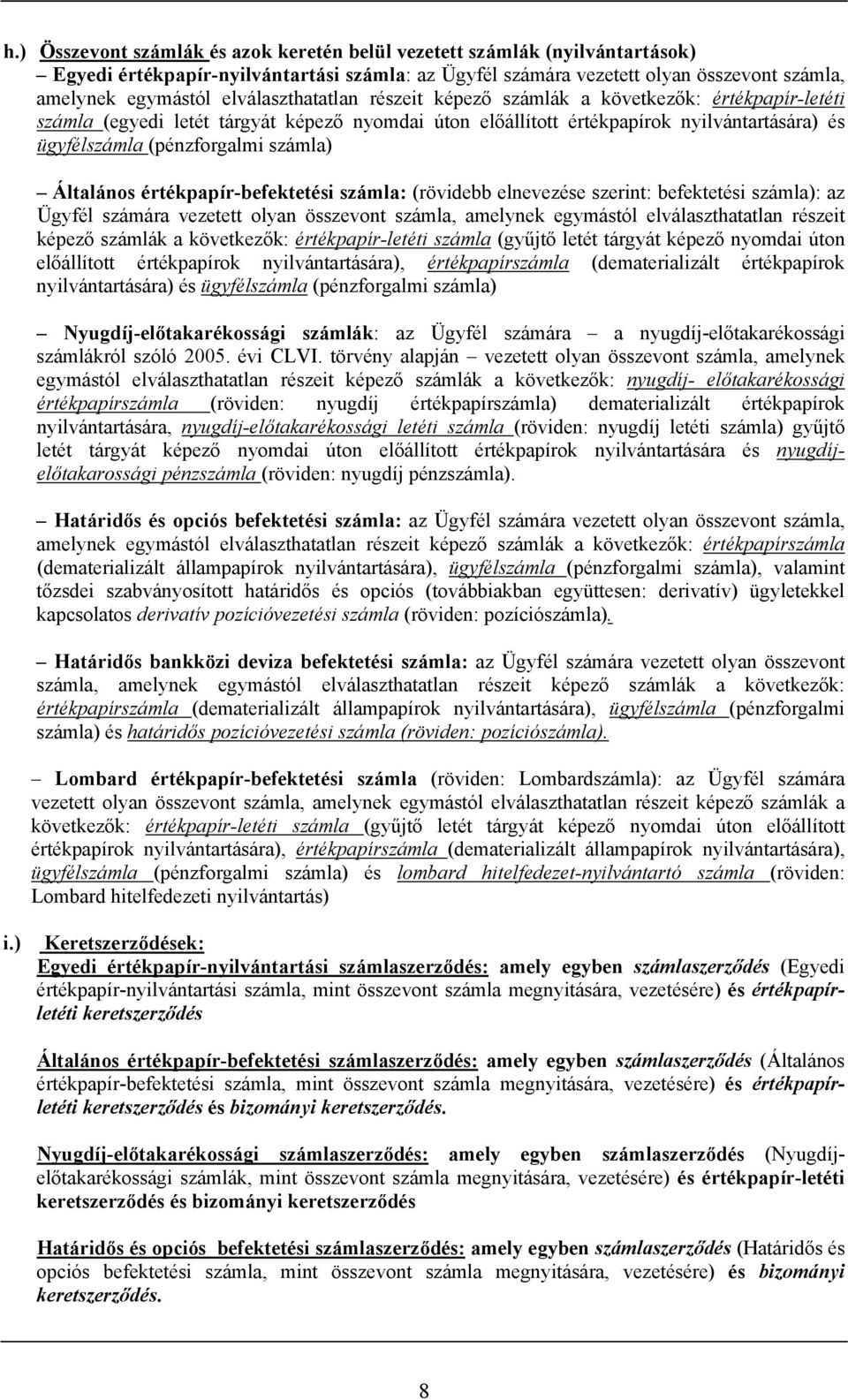 számla) Általános értékpapír-befektetési számla: (rövidebb elnevezése szerint: befektetési számla): az Ügyfél számára vezetett olyan összevont számla, amelynek egymástól elválaszthatatlan részeit