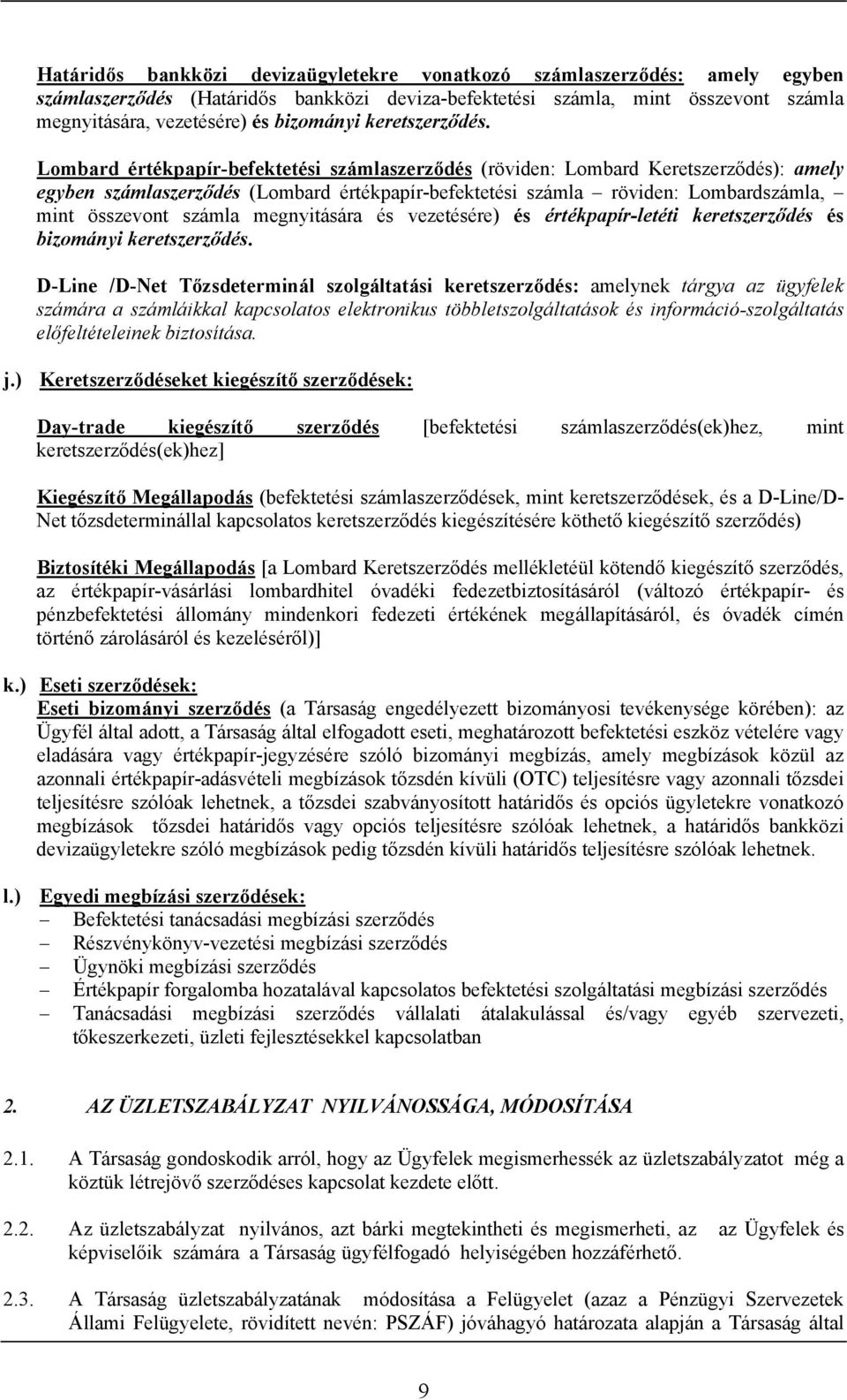 Lombard értékpapír-befektetési számlaszerződés (röviden: Lombard Keretszerződés): amely egyben számlaszerződés (Lombard értékpapír-befektetési számla röviden: Lombardszámla, mint összevont számla