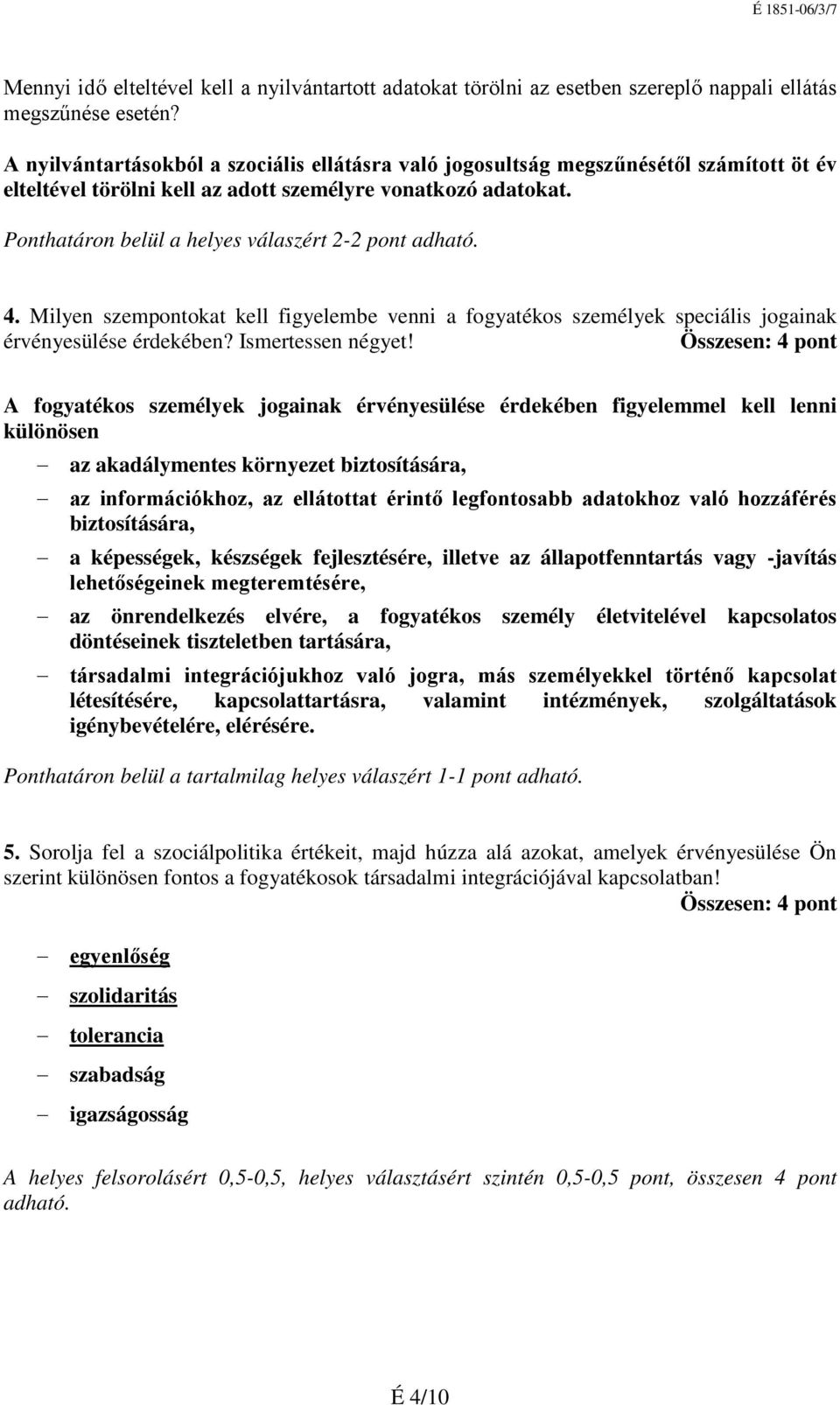 Ponthatáron belül a helyes válaszért 2-2 pont adható. 4. Milyen szempontokat kell figyelembe venni a fogyatékos személyek speciális jogainak érvényesülése érdekében? Ismertessen négyet!