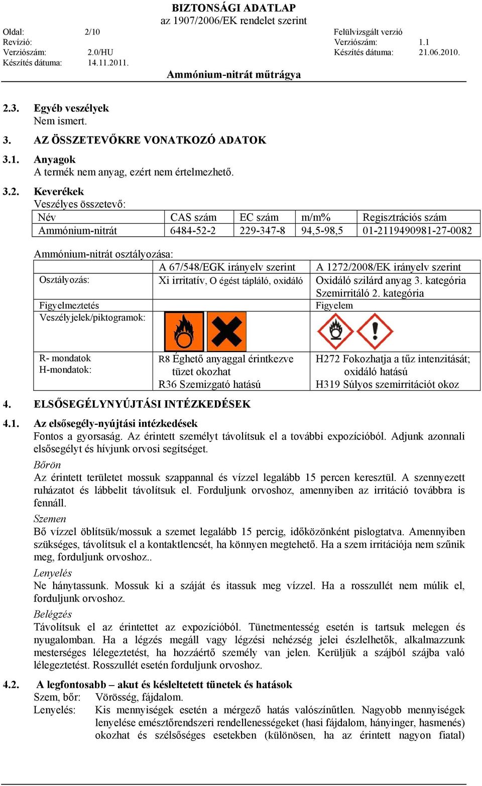 3. Egyéb veszélyek Nem ismert. 3. AZ ÖSSZETEVŐKRE VONATKOZÓ ADATOK 3.1. Anyagok A termék nem anyag, ezért nem értelmezhető. 3.2.