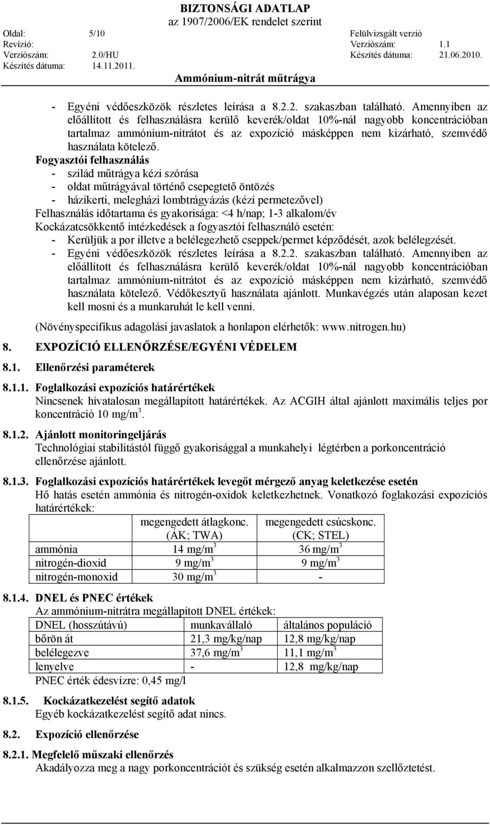 Fogyasztói felhasználás - szilád műtrágya kézi szórása - oldat műtrágyával történő csepegtető öntözés - házikerti, melegházi lombtrágyázás (kézi permetezővel) Felhasználás időtartama és gyakorisága: