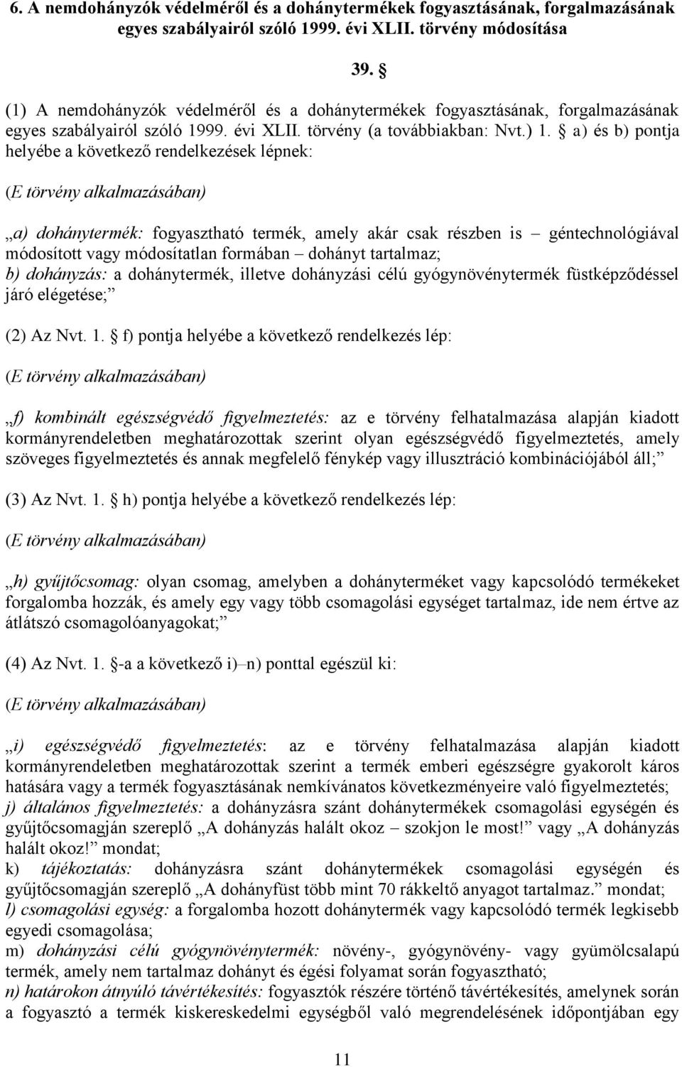 a) és b) pontja helyébe a következő rendelkezések lépnek: (E törvény alkalmazásában) a) dohánytermék: fogyasztható termék, amely akár csak részben is géntechnológiával módosított vagy módosítatlan