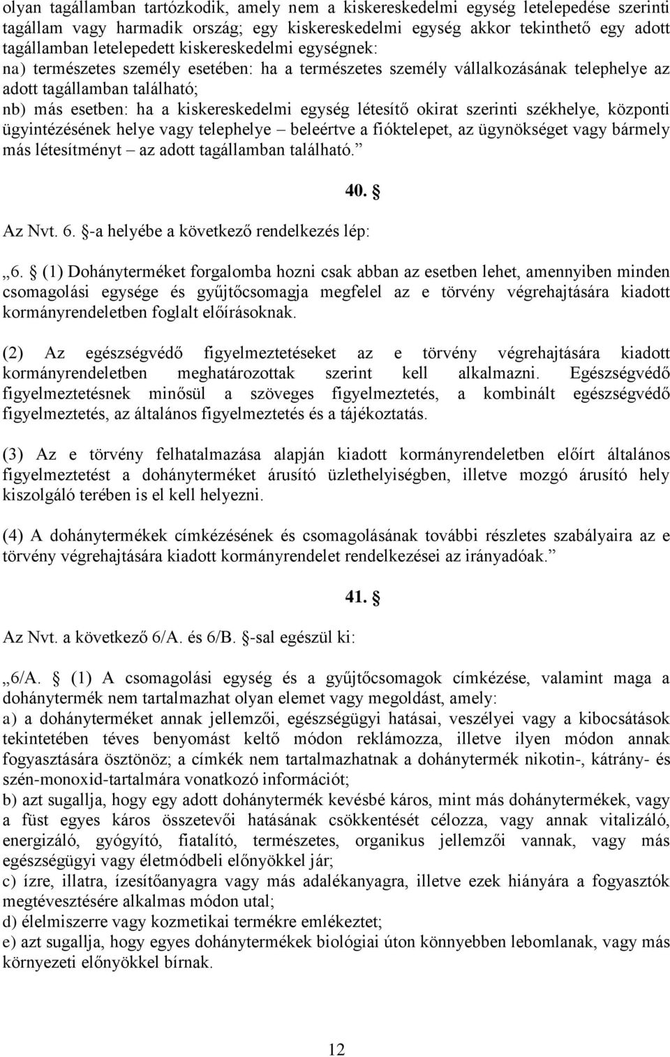 okirat szerinti székhelye, központi ügyintézésének helye vagy telephelye beleértve a fióktelepet, az ügynökséget vagy bármely más létesítményt az adott tagállamban található. 40. Az Nvt. 6.