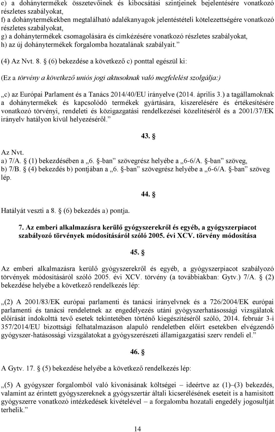(6) bekezdése a következő c) ponttal egészül ki: (Ez a törvény a következő uniós jogi aktusoknak való megfelelést szolgálja:) c) az Európai Parlament és a Tanács 2014/40/EU irányelve (2014. április 3.