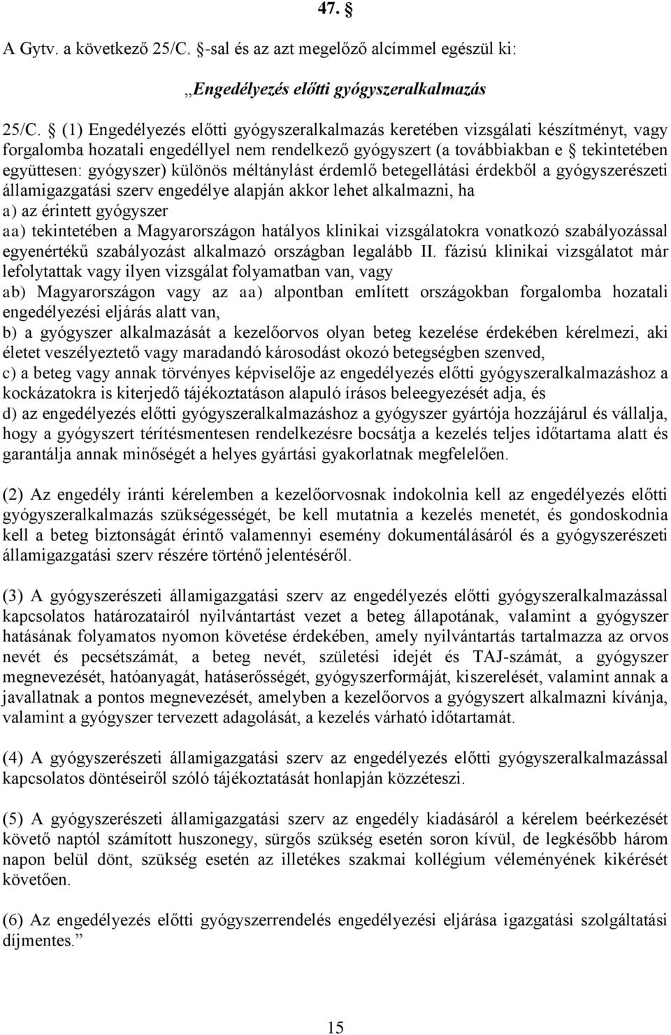 különös méltánylást érdemlő betegellátási érdekből a gyógyszerészeti államigazgatási szerv engedélye alapján akkor lehet alkalmazni, ha a) az érintett gyógyszer aa) tekintetében a Magyarországon