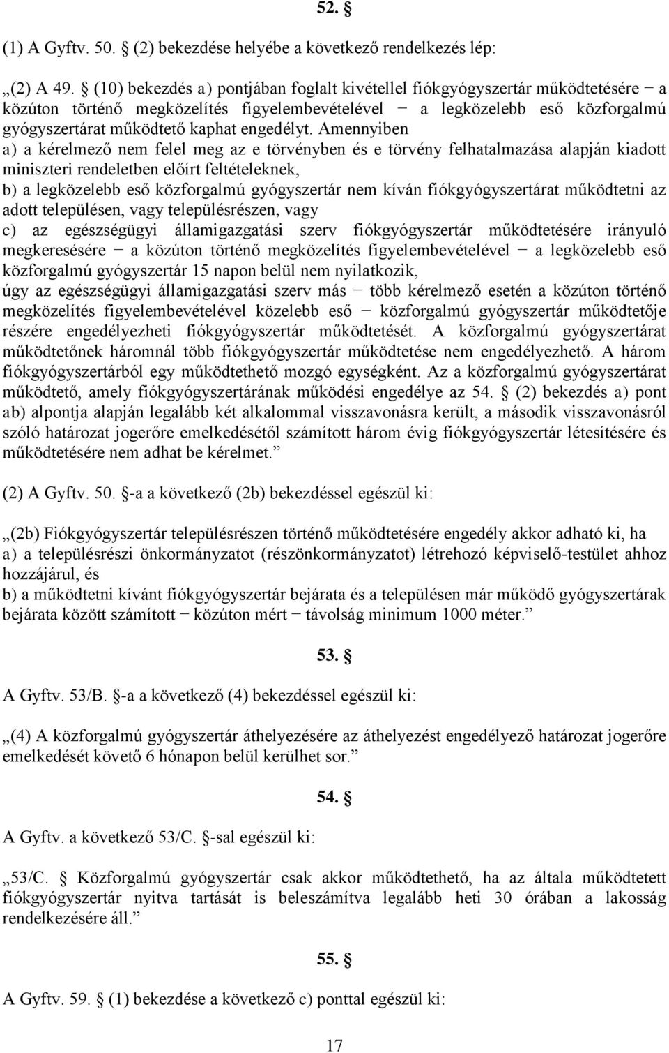 Amennyiben a) a kérelmező nem felel meg az e törvényben és e törvény felhatalmazása alapján kiadott miniszteri rendeletben előírt feltételeknek, b) a legközelebb eső közforgalmú gyógyszertár nem