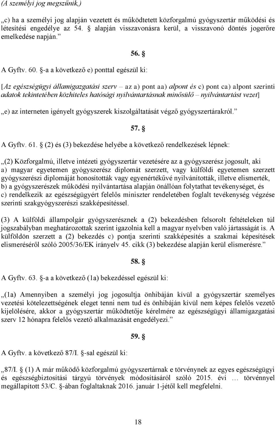 -a a következő e) ponttal egészül ki: [Az egészségügyi államigazgatási szerv az a) pont aa) alpont és c) pont ca) alpont szerinti adatok tekintetében közhiteles hatósági nyilvántartásnak minősülő