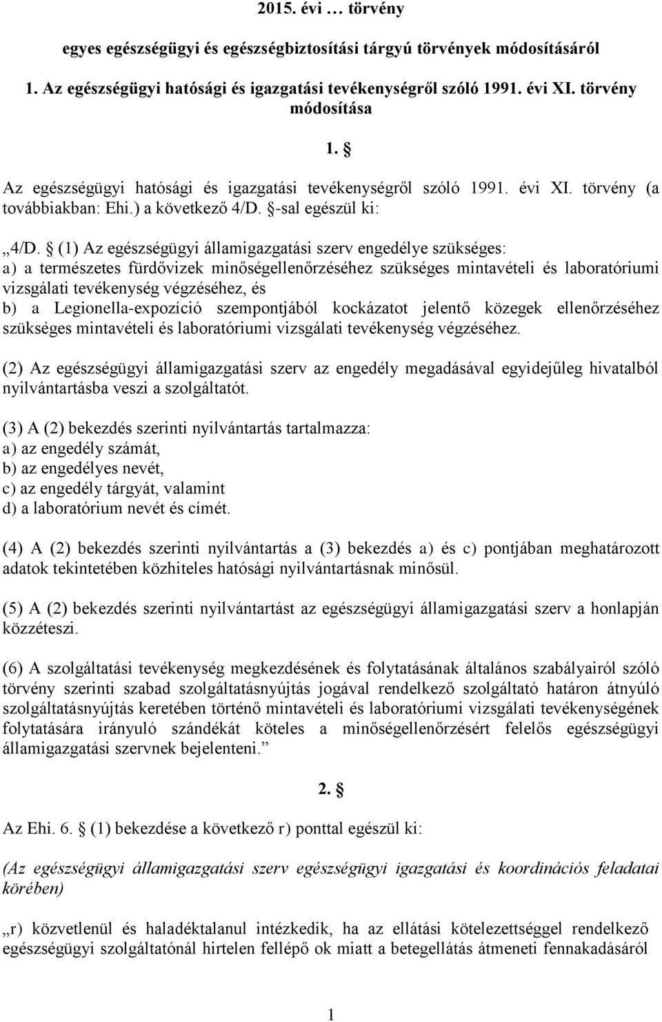 (1) Az egészségügyi államigazgatási szerv engedélye szükséges: a) a természetes fürdővizek minőségellenőrzéséhez szükséges mintavételi és laboratóriumi vizsgálati tevékenység végzéséhez, és b) a