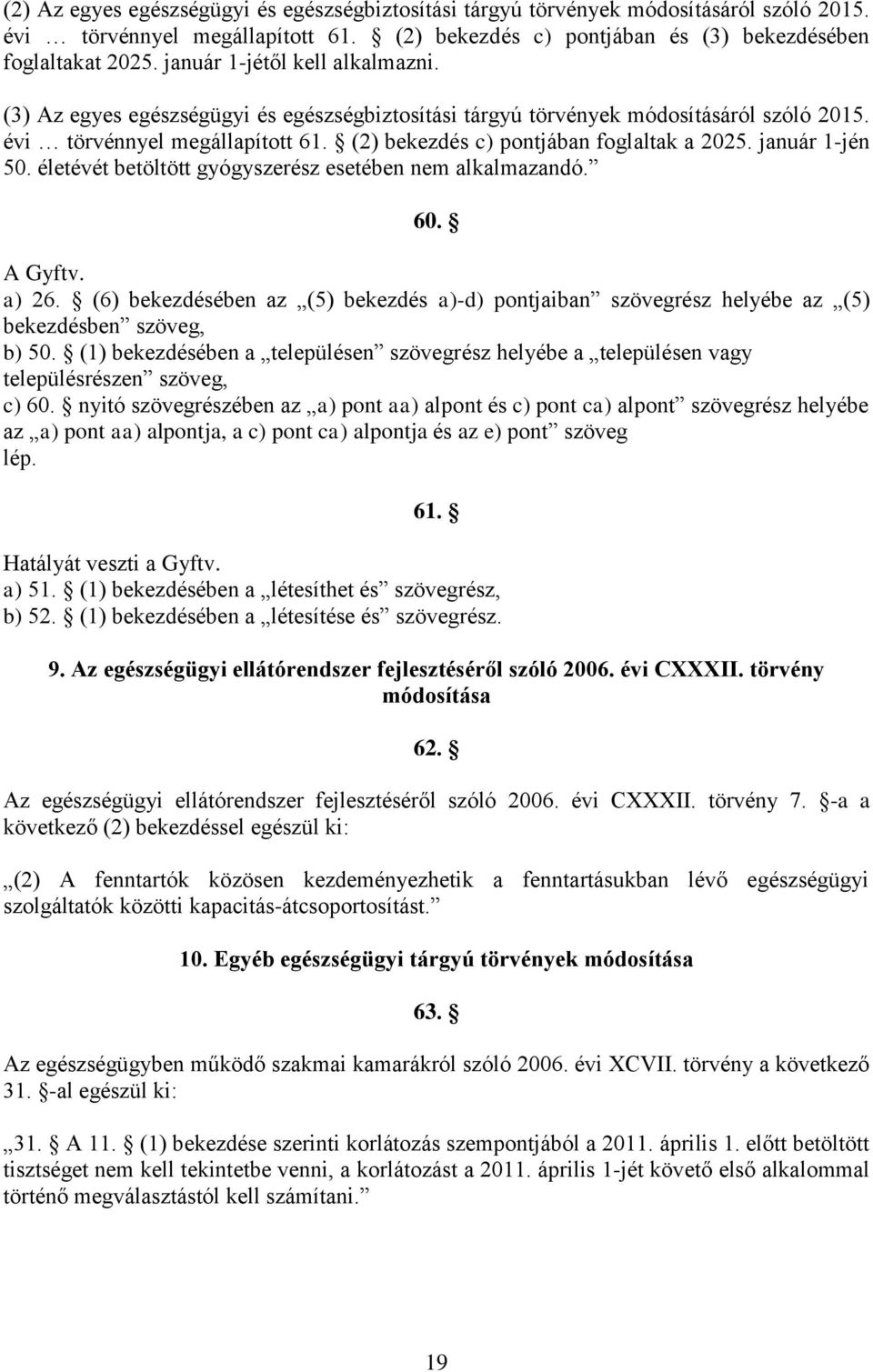 január 1-jén 50. életévét betöltött gyógyszerész esetében nem alkalmazandó. 60. A Gyftv. a) 26. (6) bekezdésében az (5) bekezdés a)-d) pontjaiban szövegrész helyébe az (5) bekezdésben szöveg, b) 50.