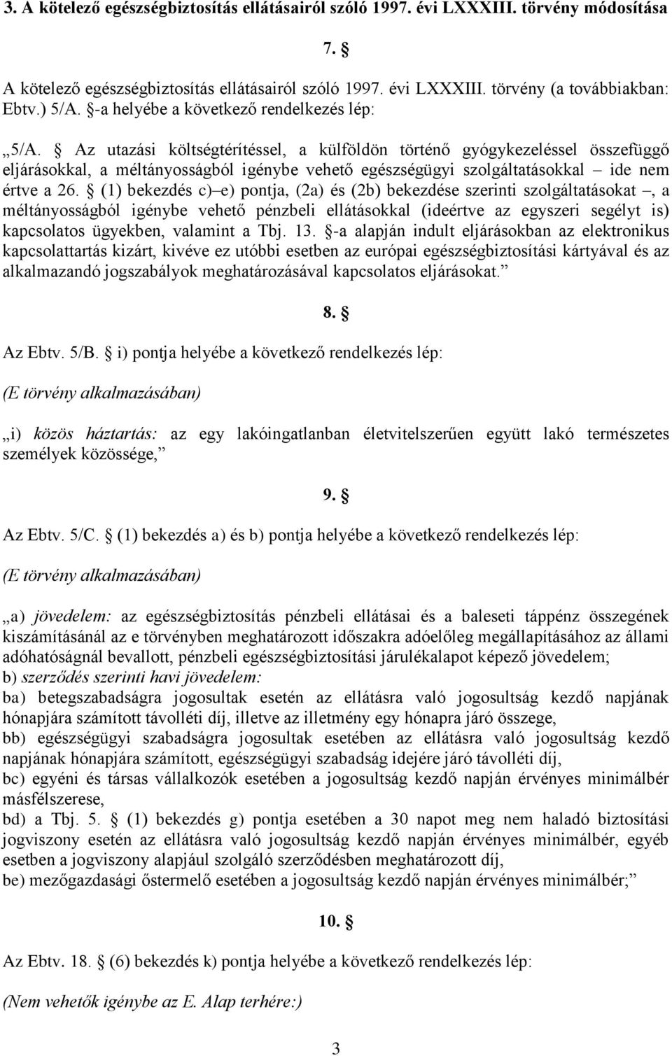 Az utazási költségtérítéssel, a külföldön történő gyógykezeléssel összefüggő eljárásokkal, a méltányosságból igénybe vehető egészségügyi szolgáltatásokkal ide nem értve a 26.