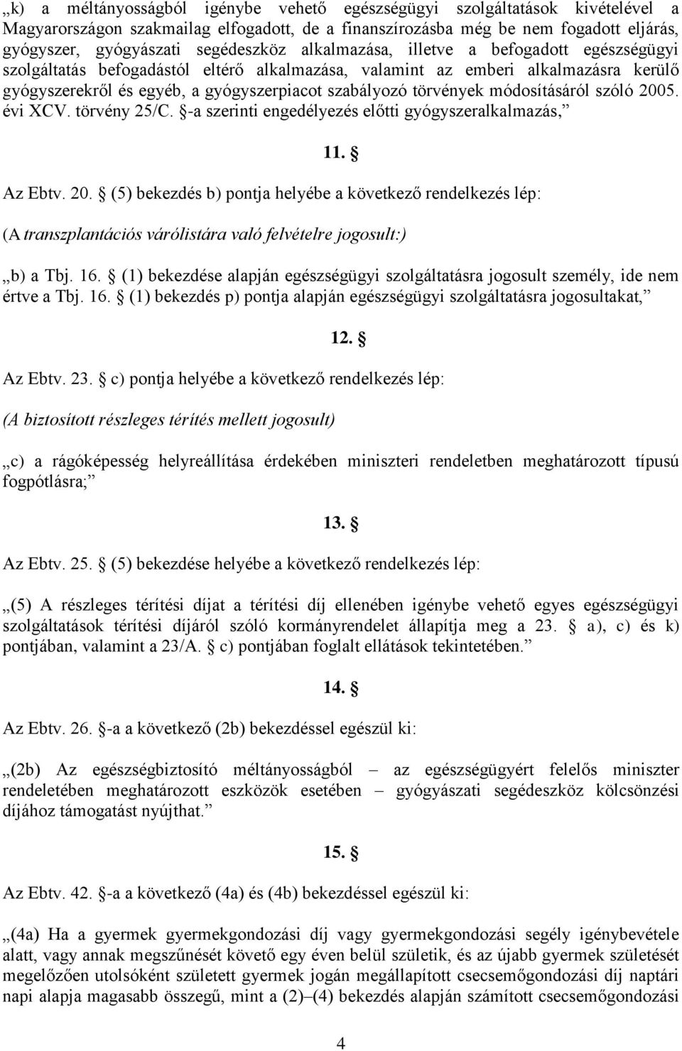 törvények módosításáról szóló 2005. évi XCV. törvény 25/C. -a szerinti engedélyezés előtti gyógyszeralkalmazás, 11. Az Ebtv. 20. (5) bekezdés b) pontja helyébe a következő rendelkezés lép: (A transzplantációs várólistára való felvételre jogosult:) b) a Tbj.