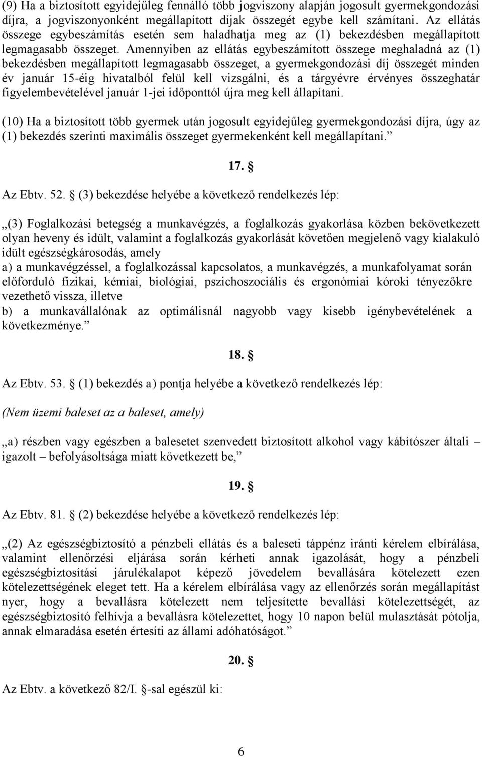 Amennyiben az ellátás egybeszámított összege meghaladná az (1) bekezdésben megállapított legmagasabb összeget, a gyermekgondozási díj összegét minden év január 15-éig hivatalból felül kell vizsgálni,