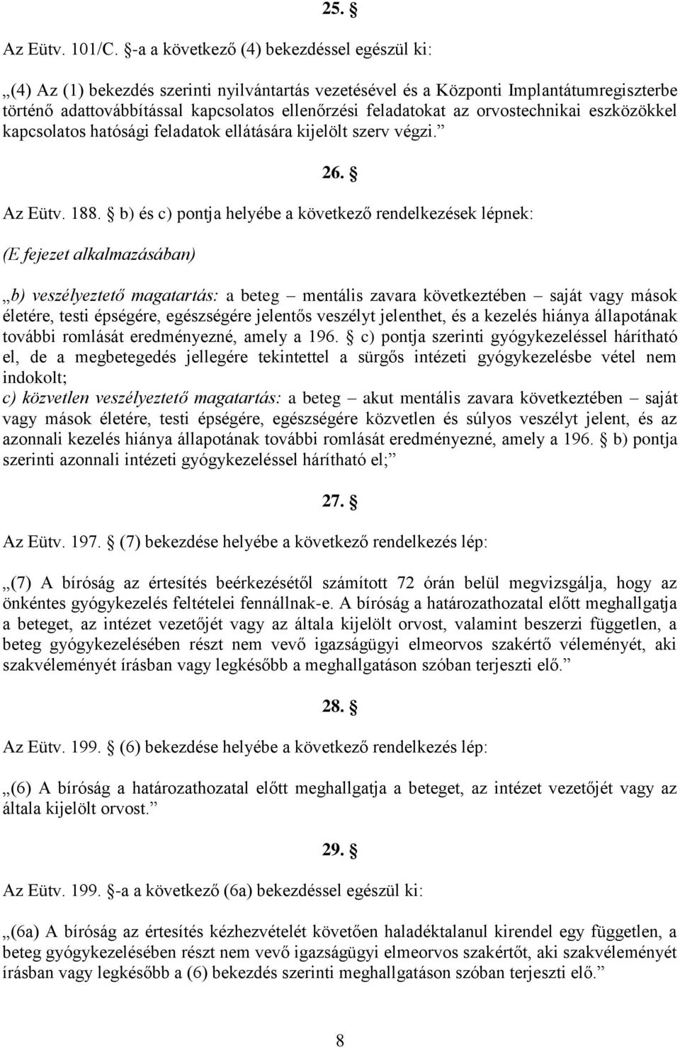 orvostechnikai eszközökkel kapcsolatos hatósági feladatok ellátására kijelölt szerv végzi. 26. Az Eütv. 188.