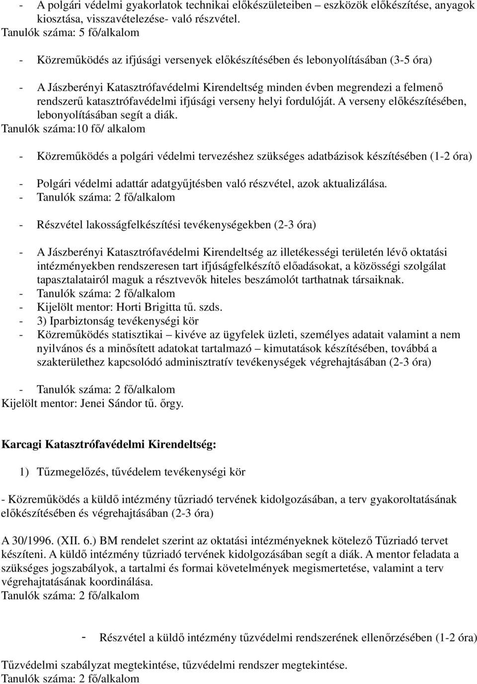 rendszerű katasztrófavédelmi ifjúsági verseny helyi fordulóját. A verseny előkészítésében, lebonyolításában segít a diák.