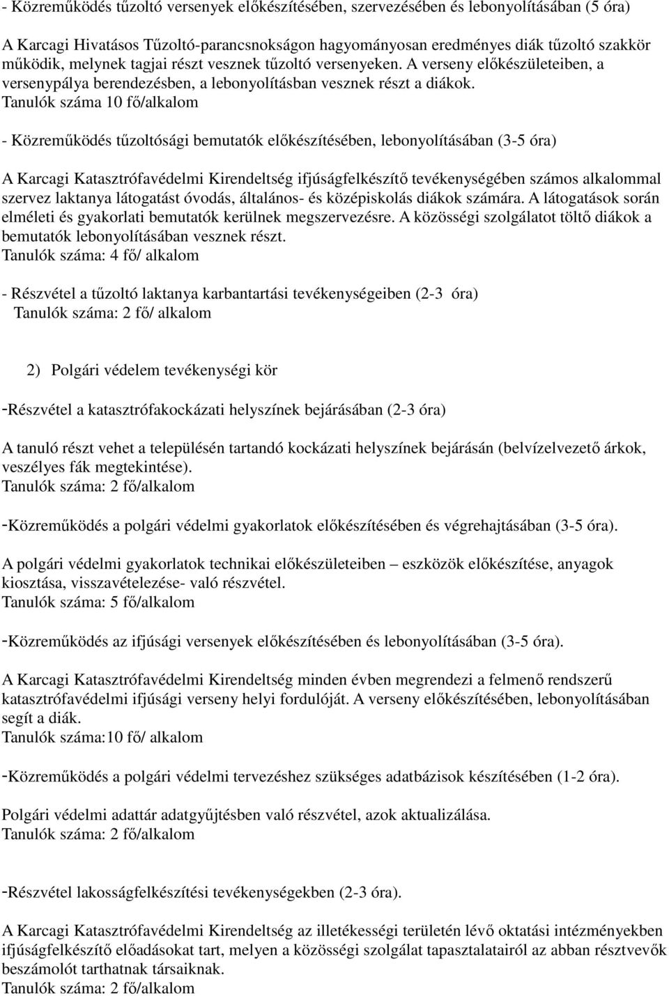 Tanulók száma 10 fő/alkalom - Közreműködés tűzoltósági bemutatók előkészítésében, lebonyolításában (3-5 óra) A Karcagi Katasztrófavédelmi Kirendeltség ifjúságfelkészítő tevékenységében számos