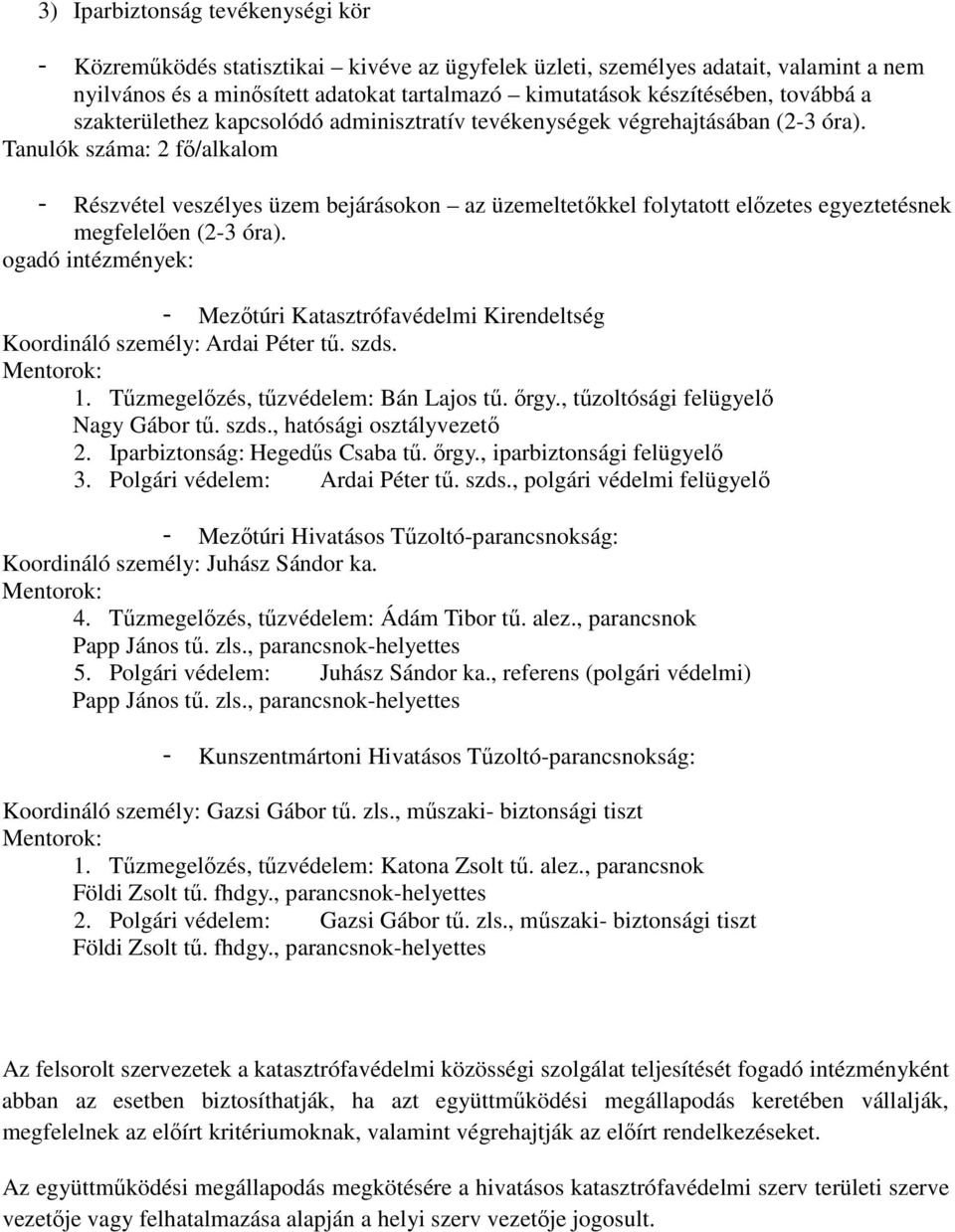 - Részvétel veszélyes üzem bejárásokon az üzemeltetőkkel folytatott előzetes egyeztetésnek megfelelően (2-3 óra).