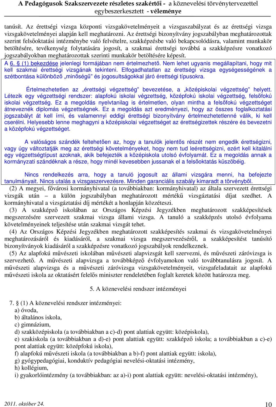 jogosít, a szakmai érettségi továbbá a szakképzésre vonatkozó jogszabályokban meghatározottak szerinti munkakör betöltésére képesít. A 6. (1) bekezdése jelenlegi formájában nem értelmezhető.