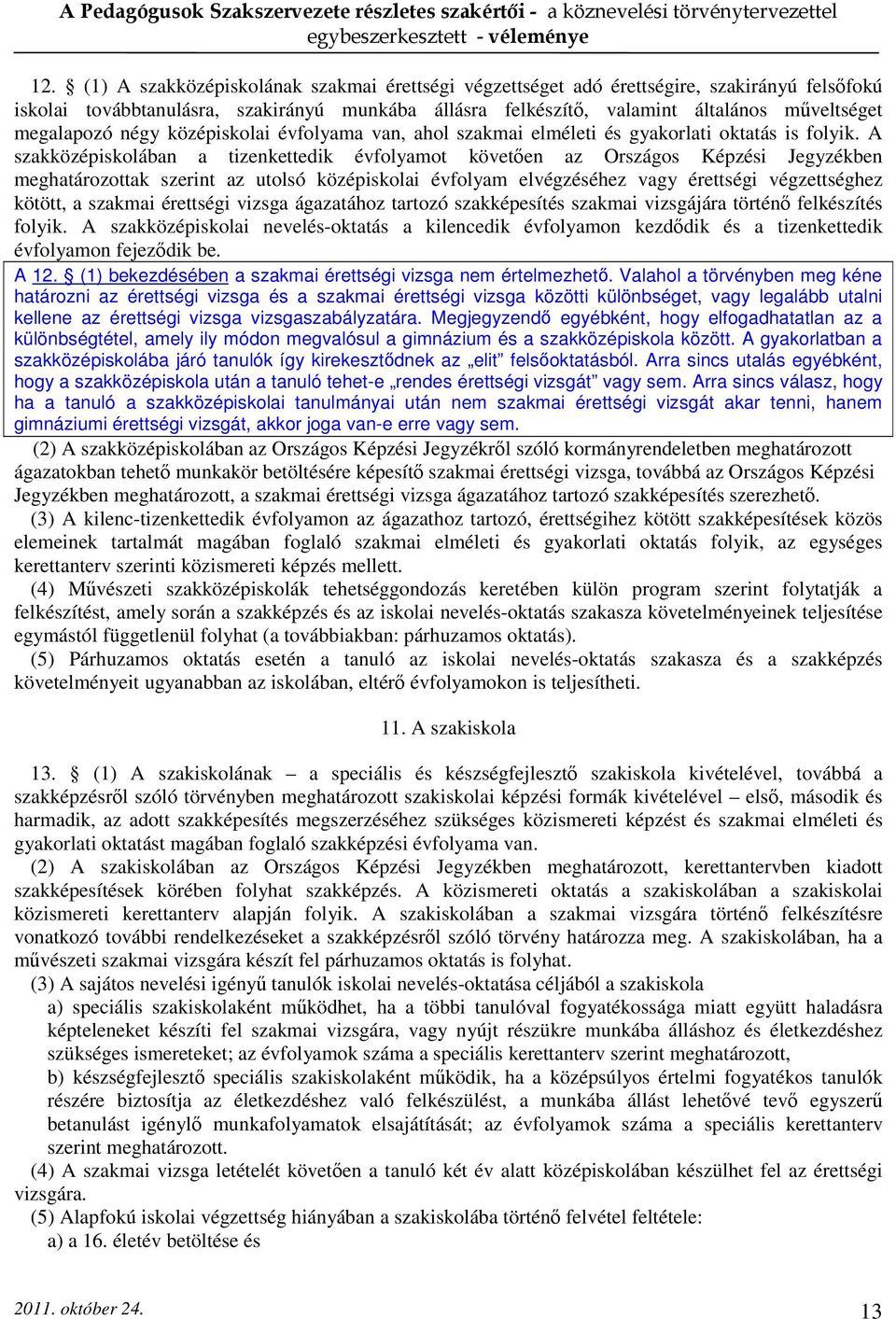 A szakközépiskolában a tizenkettedik évfolyamot követően az Országos Képzési Jegyzékben meghatározottak szerint az utolsó középiskolai évfolyam elvégzéséhez vagy érettségi végzettséghez kötött, a