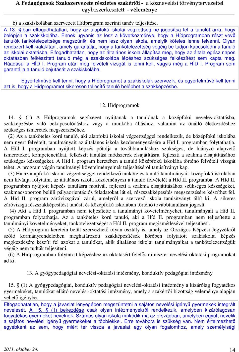 Olyan rendszert kell kialakítani, amely garantálja, hogy a tankötelezettség végéig be tudjon kapcsolódni a tanuló az iskolai oktatásba.