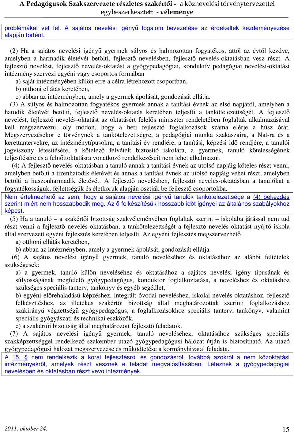 A fejlesztő nevelést, fejlesztő nevelés-oktatást a gyógypedagógiai, konduktív pedagógiai nevelési-oktatási intézmény szervezi egyéni vagy csoportos formában a) saját intézményében külön erre a célra