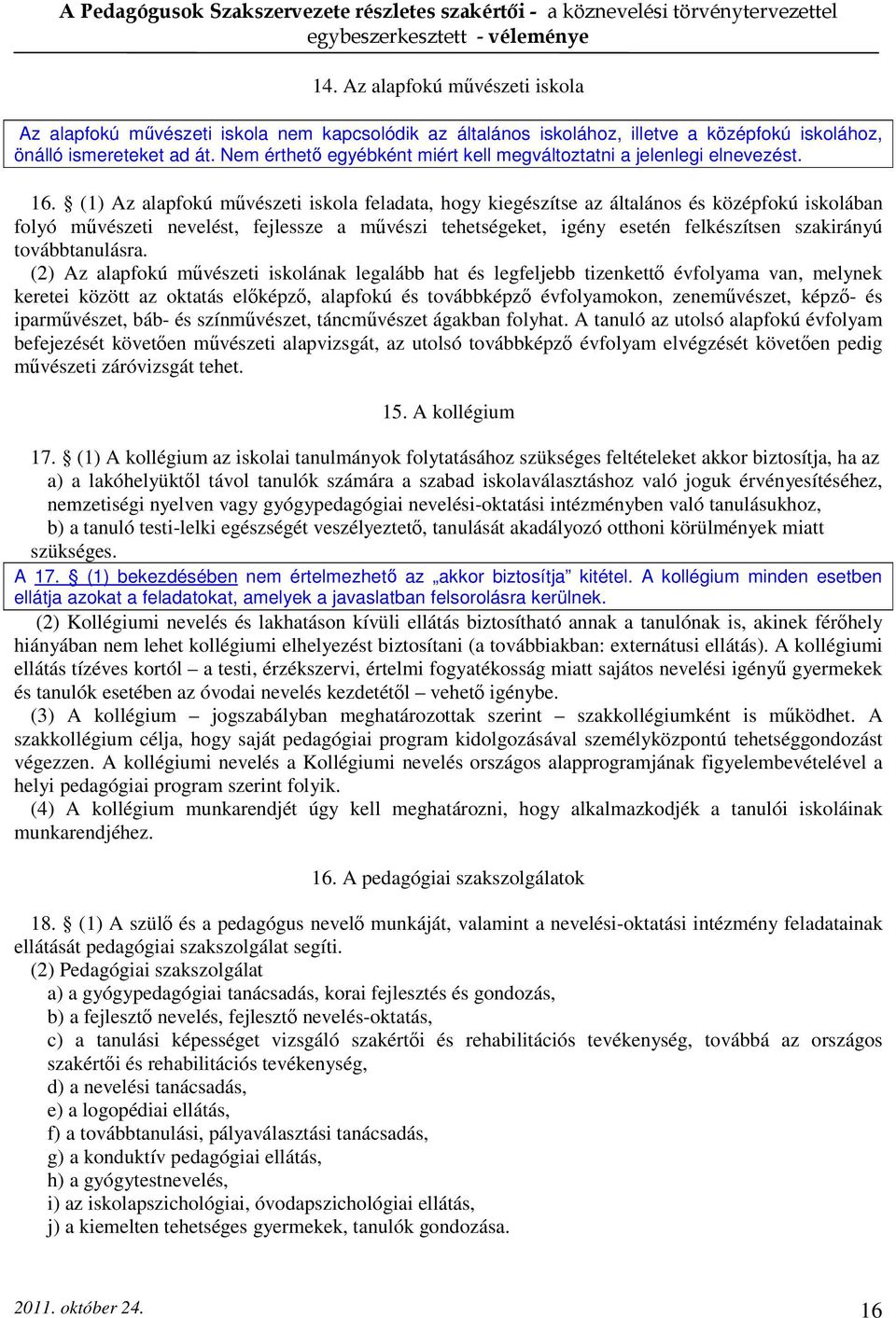 (1) Az alapfokú művészeti iskola feladata, hogy kiegészítse az általános és középfokú iskolában folyó művészeti nevelést, fejlessze a művészi tehetségeket, igény esetén felkészítsen szakirányú