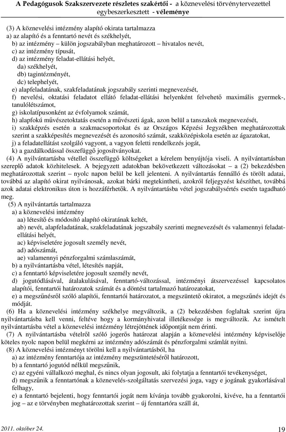 ellátó feladat-ellátási helyenként felvehető maximális gyermek-, tanulólétszámot, g) iskolatípusonként az évfolyamok számát, h) alapfokú művészetoktatás esetén a művészeti ágak, azon belül a