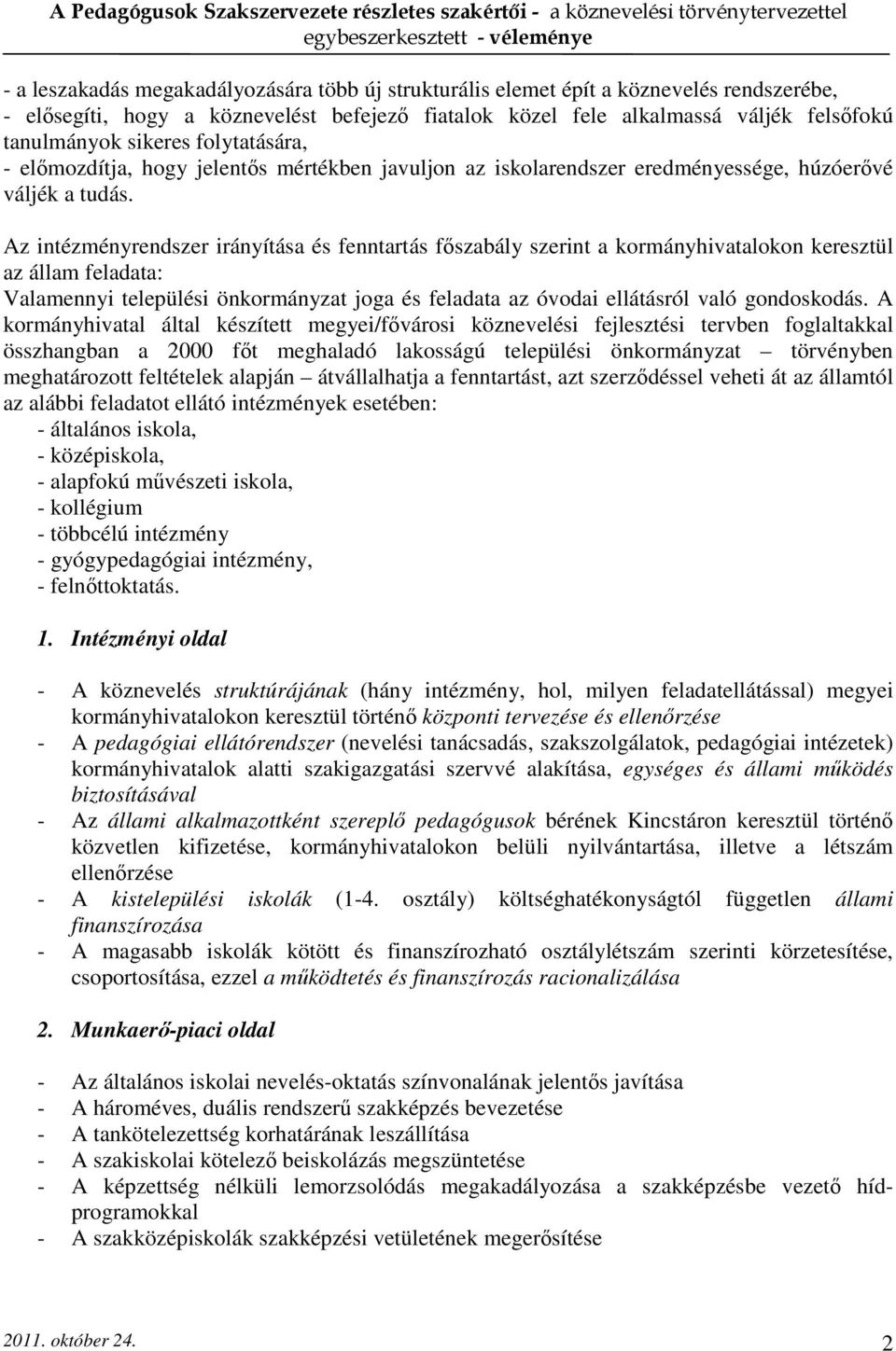 Az intézményrendszer irányítása és fenntartás főszabály szerint a kormányhivatalokon keresztül az állam feladata: Valamennyi települési önkormányzat joga és feladata az óvodai ellátásról való