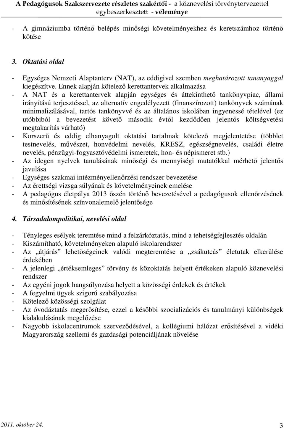 Ennek alapján kötelező kerettantervek alkalmazása - A NAT és a kerettantervek alapján egységes és áttekinthető tankönyvpiac, állami irányítású terjesztéssel, az alternatív engedélyezett