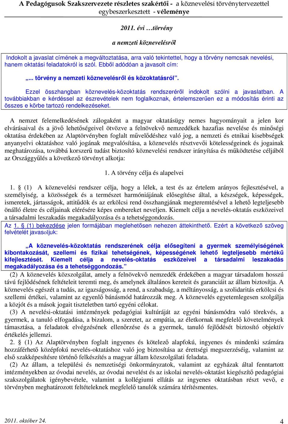 A továbbiakban e kérdéssel az észrevételek nem foglalkoznak, értelemszerűen ez a módosítás érinti az összes e körbe tartozó rendelkezéseket.