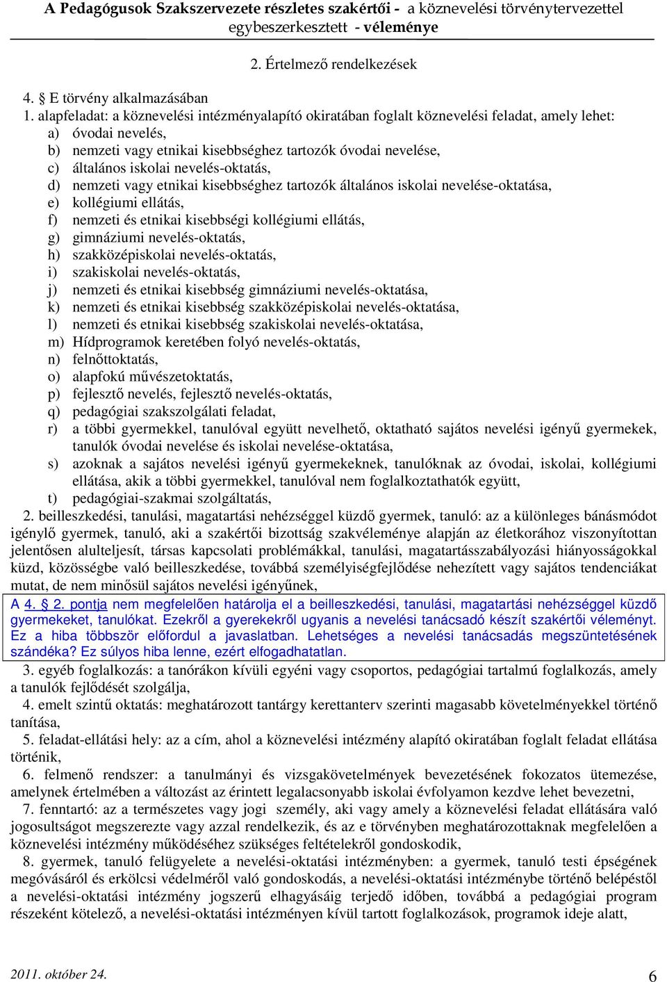 nevelés-oktatás, d) nemzeti vagy etnikai kisebbséghez tartozók általános iskolai nevelése-oktatása, e) kollégiumi ellátás, f) nemzeti és etnikai kisebbségi kollégiumi ellátás, g) gimnáziumi
