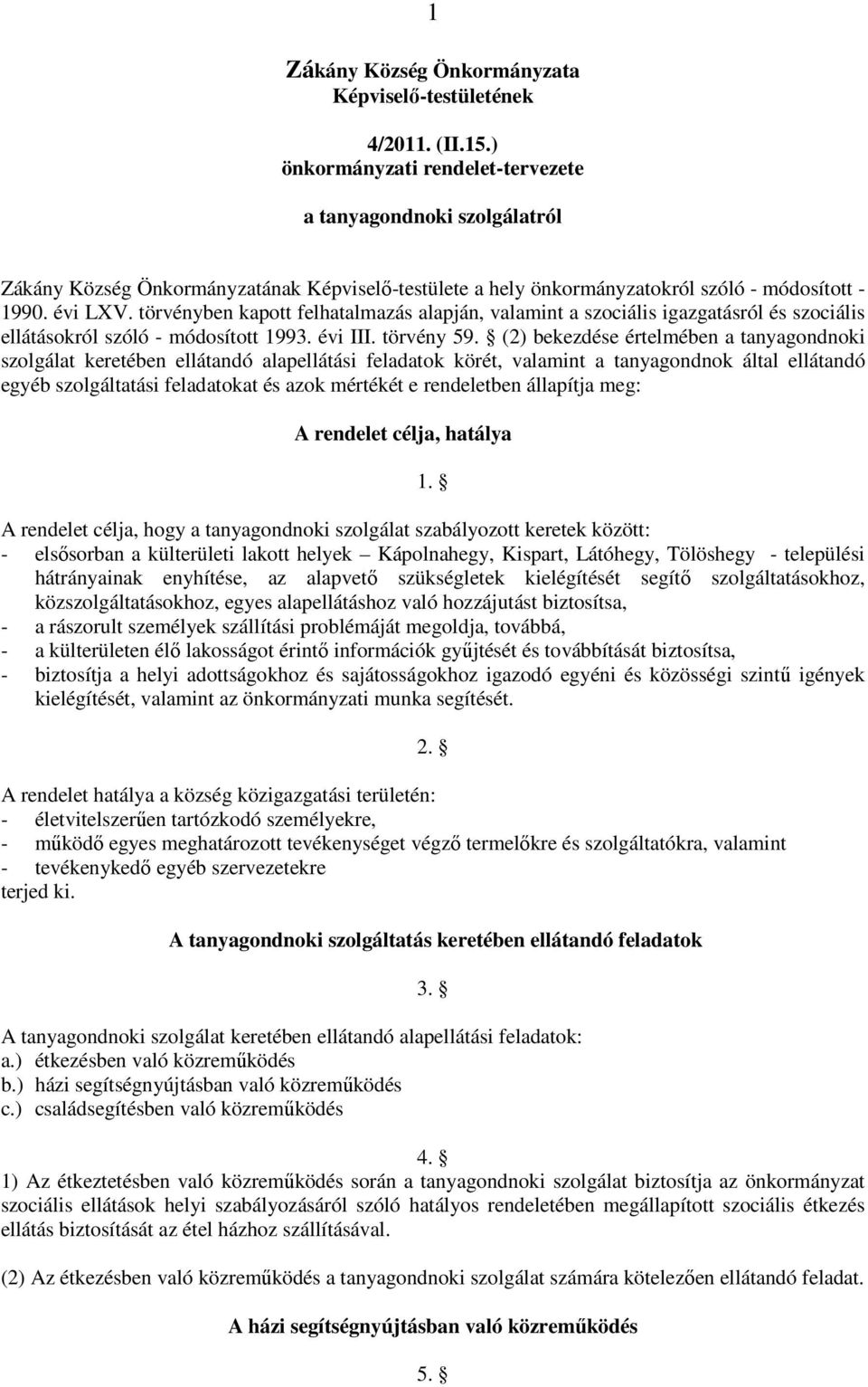 törvényben kapott felhatalmazás alapján, valamint a szociális igazgatásról és szociális ellátásokról szóló - módosított 1993. évi III. törvény 59.