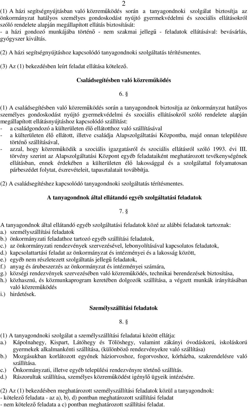 (2) A házi segítségnyújtáshoz kapcsolódó tanyagondnoki szolgáltatás térítésmentes. (3) Az (1) bekezdésben leírt feladat ellátása kötelező. Családsegítésben való közreműködés 6.