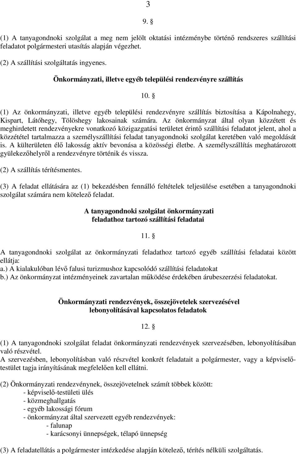 (1) Az önkormányzati, illetve egyéb települési rendezvényre szállítás biztosítása a Kápolnahegy, Kispart, Látóhegy, Tölöshegy lakosainak számára.