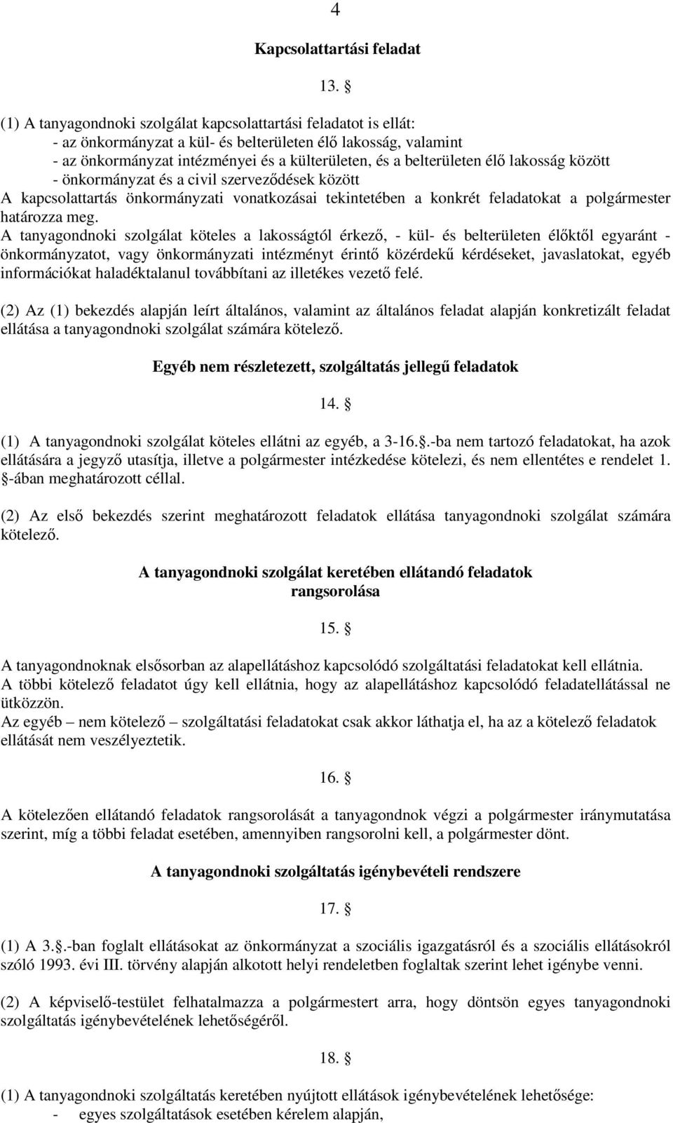 élő lakosság között - önkormányzat és a civil szerveződések között A kapcsolattartás önkormányzati vonatkozásai tekintetében a konkrét feladatokat a polgármester határozza meg.