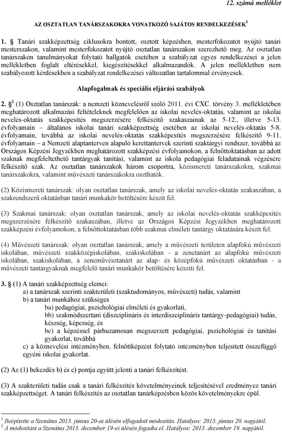 Az osztatlan tanárszakon tanulmányokat folytató hallgatók esetében a szabályzat egyes rendelkezései a jelen mellékletben foglalt eltérésekkel, kiegészítésekkel alkalmazandók.