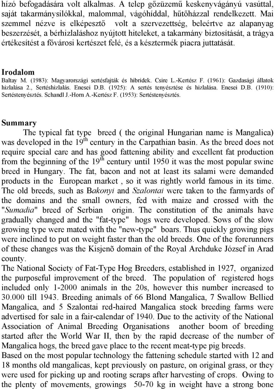 felé, és a késztermék piacra juttatását. Irodalom Baltay M. (1983): Magyarországi sertésfajták és hibridek. Csire L.-Kertész F. (1961): Gazdasági állatok hizlalása 2., Sertéshizlalás. Enesei D.B. (1925): A sertés tenyésztése és hizlalása.