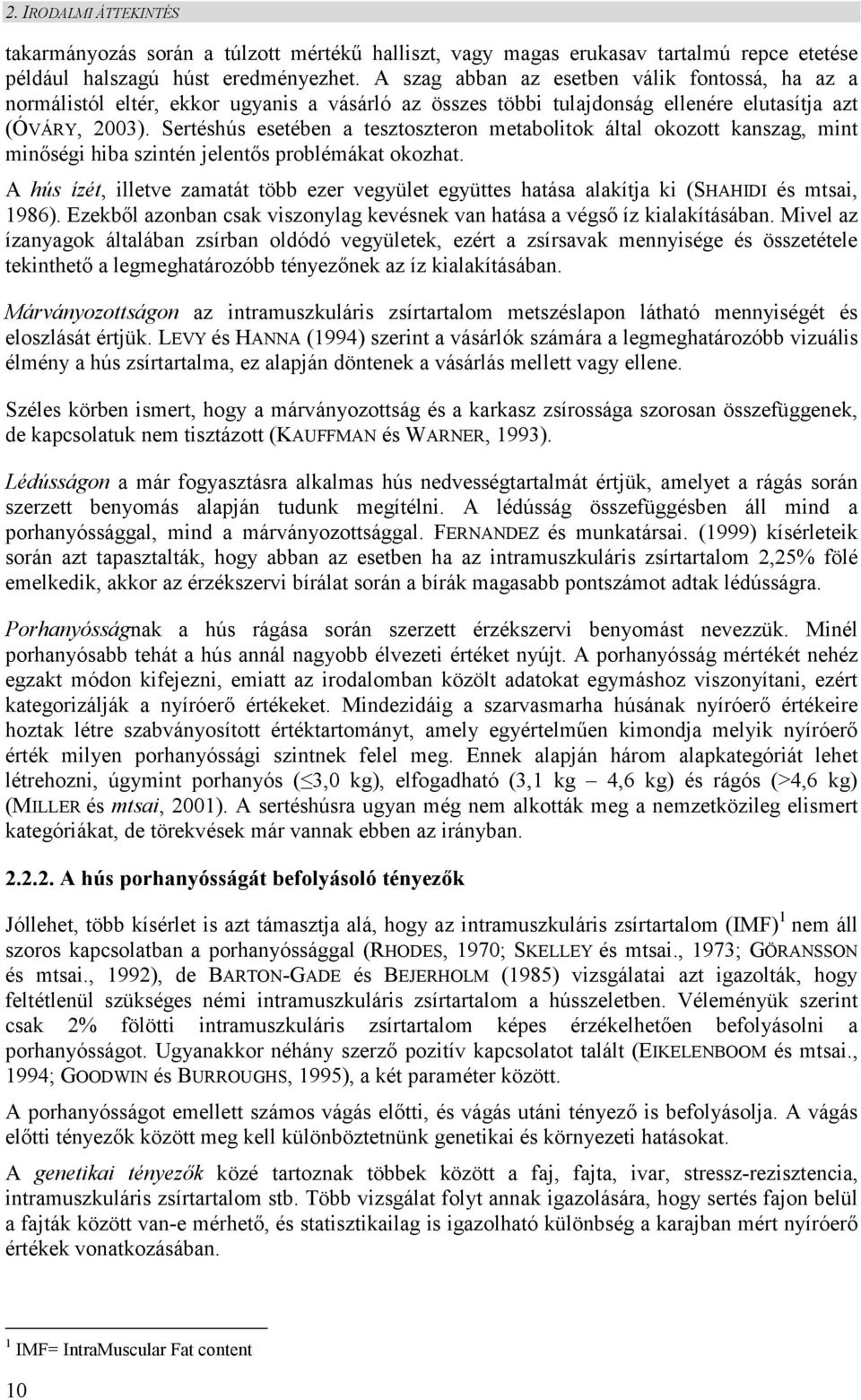 Sertéshús esetében a tesztoszteron metabolitok által okozott kanszag, mint minőségi hiba szintén jelentős problémákat okozhat.