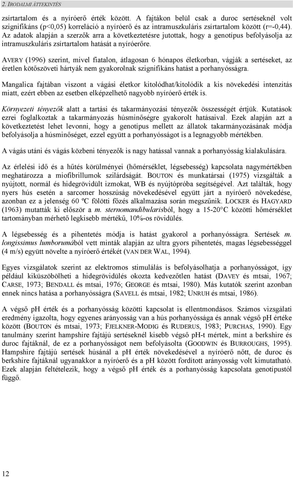 Az adatok alapján a szerzők arra a következtetésre jutottak, hogy a genotípus befolyásolja az intramuszkuláris zsírtartalom hatását a nyíróerőre.
