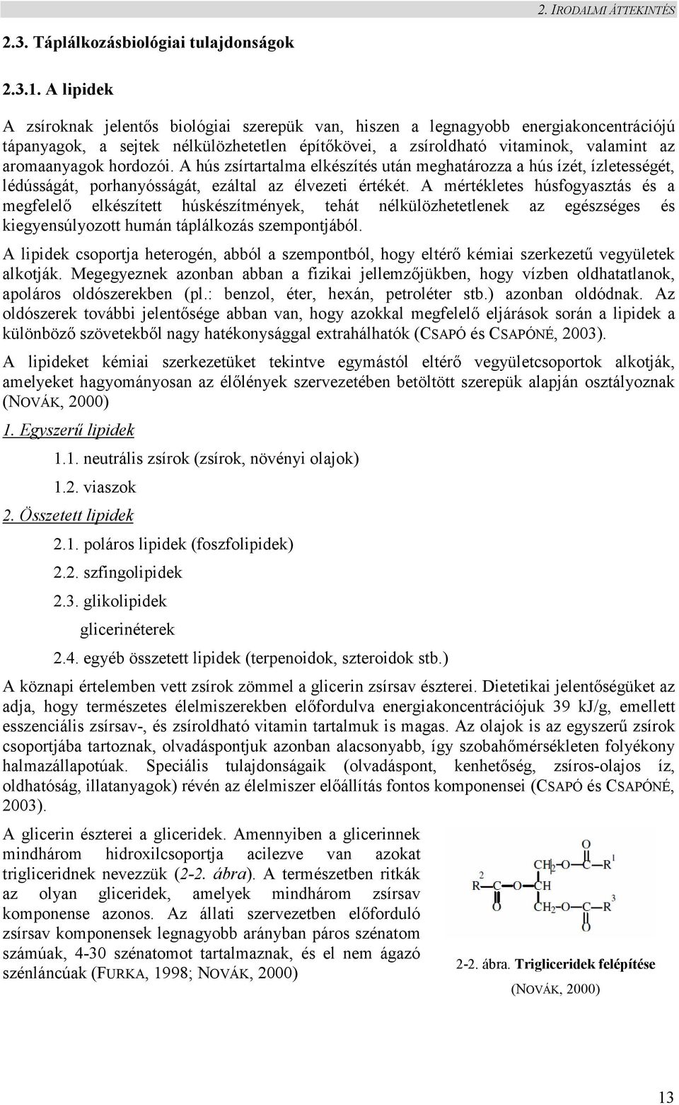 hordozói. A hús zsírtartalma elkészítés után meghatározza a hús ízét, ízletességét, lédússágát, porhanyósságát, ezáltal az élvezeti értékét.