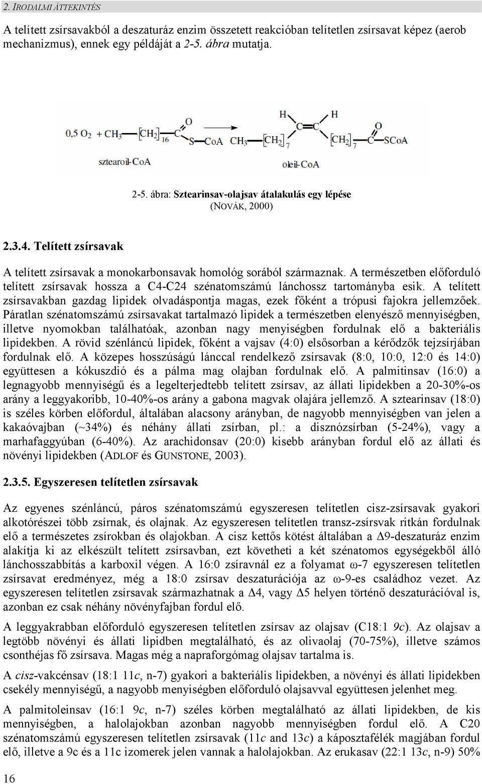 A természetben előforduló telített zsírsavak hossza a C4-C24 szénatomszámú lánchossz tartományba esik.