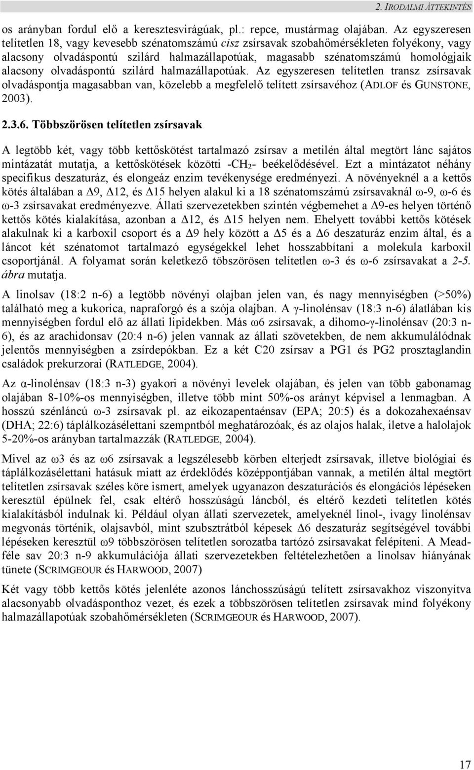 olvadáspontú szilárd halmazállapotúak. Az egyszeresen telítetlen transz zsírsavak olvadáspontja magasabban van, közelebb a megfelelő telített zsírsavéhoz (ADLOF és GUNSTONE, 2003). 2.3.6.