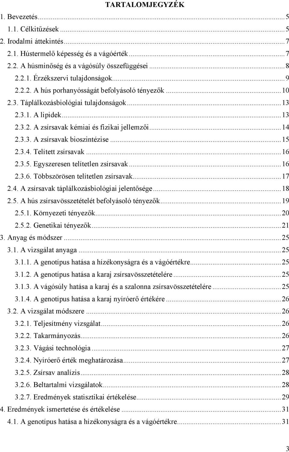 ..15 2.3.4. Telített zsírsavak...16 2.3.5. Egyszeresen telítetlen zsírsavak...16 2.3.6. Többszörösen telítetlen zsírsavak...17 2.4. A zsírsavak táplálkozásbiológiai jelentősége...18 2.5. A hús zsírsavösszetételét befolyásoló tényezők.