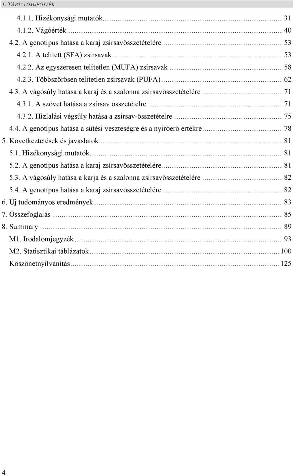 .. 75 4.4. A genotípus hatása a sütési veszteségre és a nyíróerő értékre... 78 5. Következtetések és javaslatok... 81 5.1. Hízékonysági mutatók... 81 5.2.
