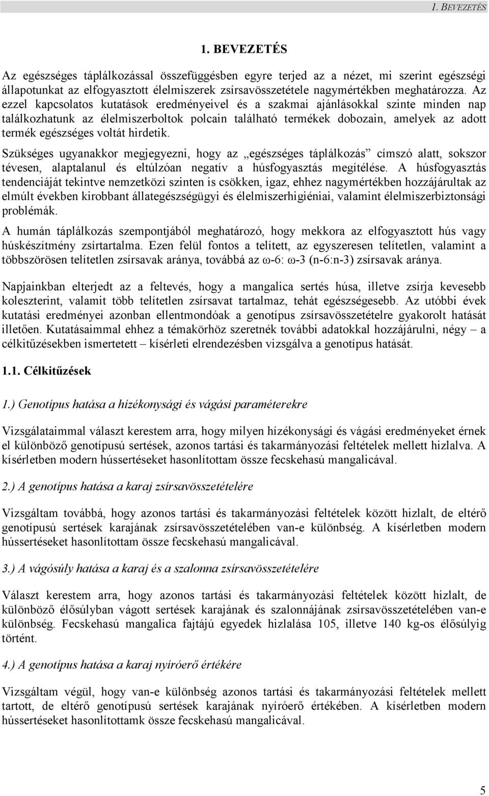 Az ezzel kapcsolatos kutatások eredményeivel és a szakmai ajánlásokkal szinte minden nap találkozhatunk az élelmiszerboltok polcain található termékek dobozain, amelyek az adott termék egészséges