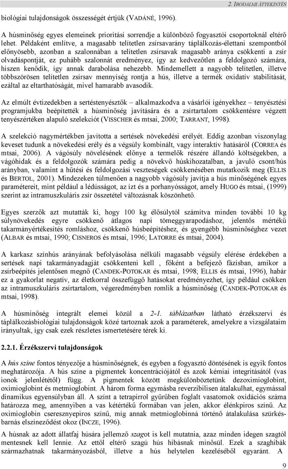 puhább szalonnát eredményez, így az kedvezőtlen a feldolgozó számára, hiszen kenődik, így annak darabolása nehezebb.