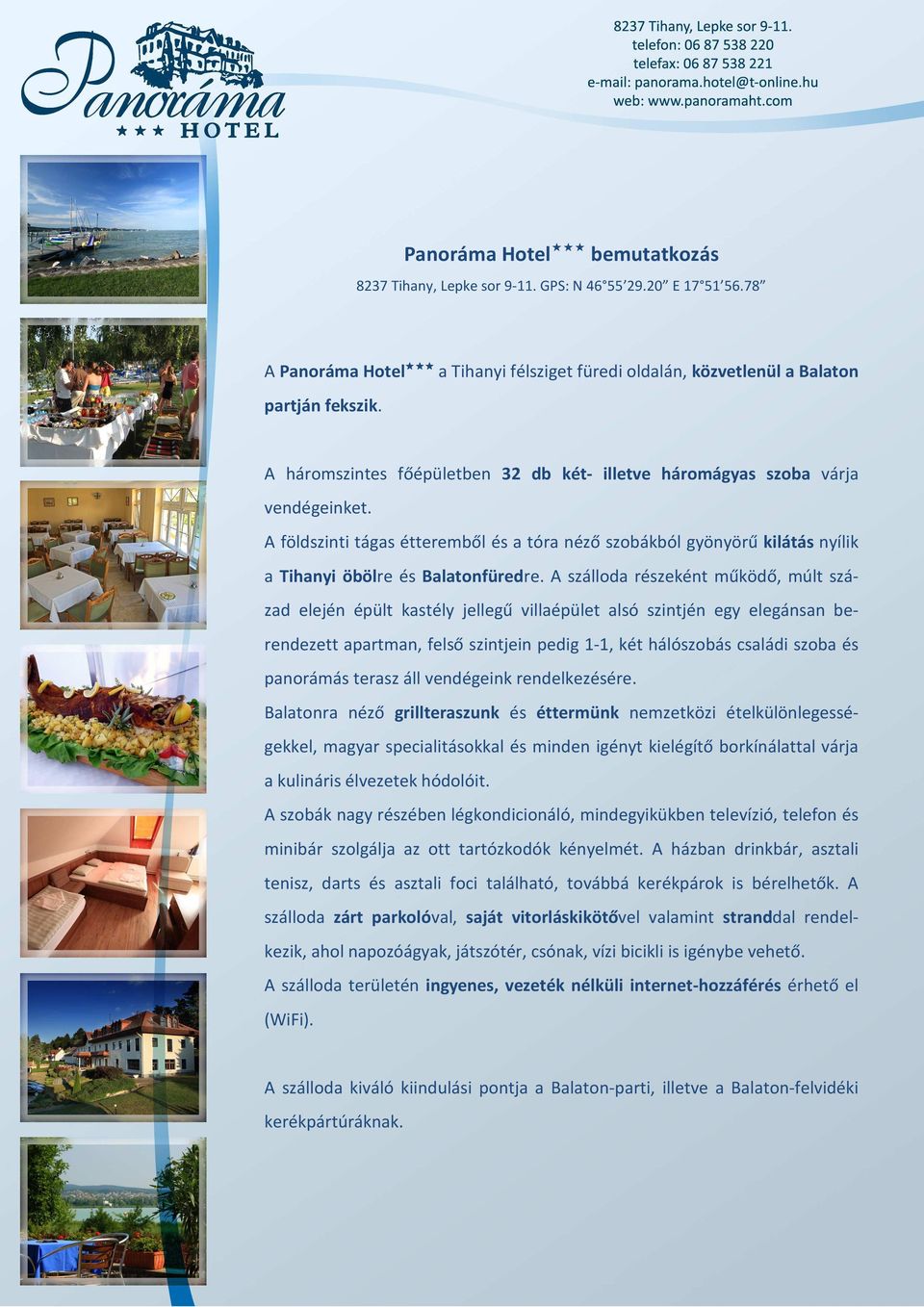 A szálloda részeként működő, múlt század elején épült kastély jellegű villaépület alsó szintjén egy elegánsan berendezett apartman, felső szintjein pedig 1-1, két hálószobás családi szoba és