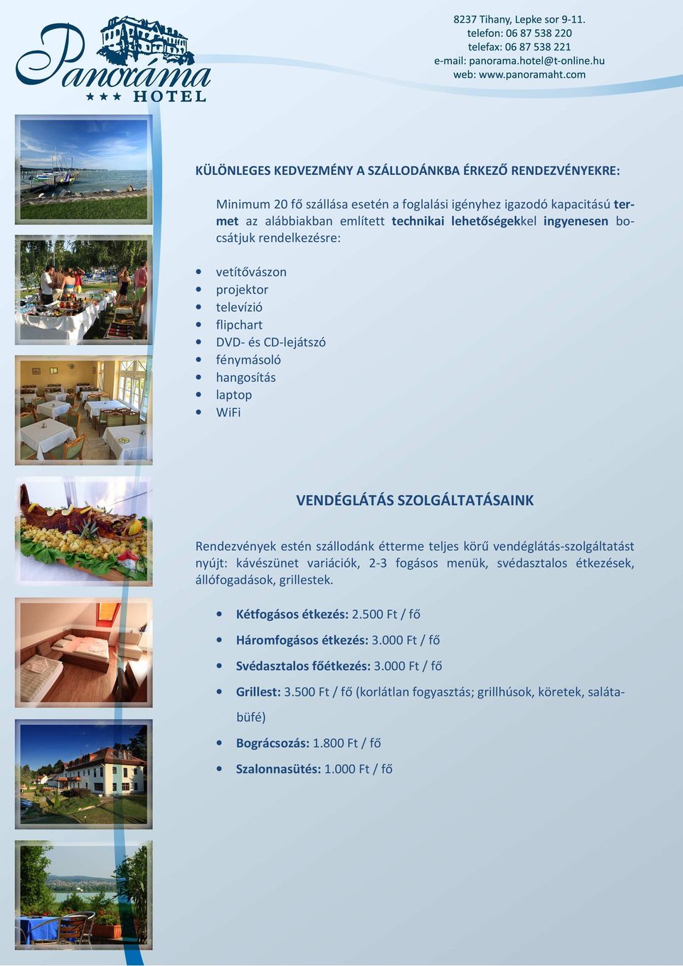 étterme teljes körű vendéglátás-szolgáltatást nyújt: kávészünet variációk, 2-3 fogásos menük, svédasztalos étkezések, állófogadások, grillestek. Kétfogásos étkezés: 2.