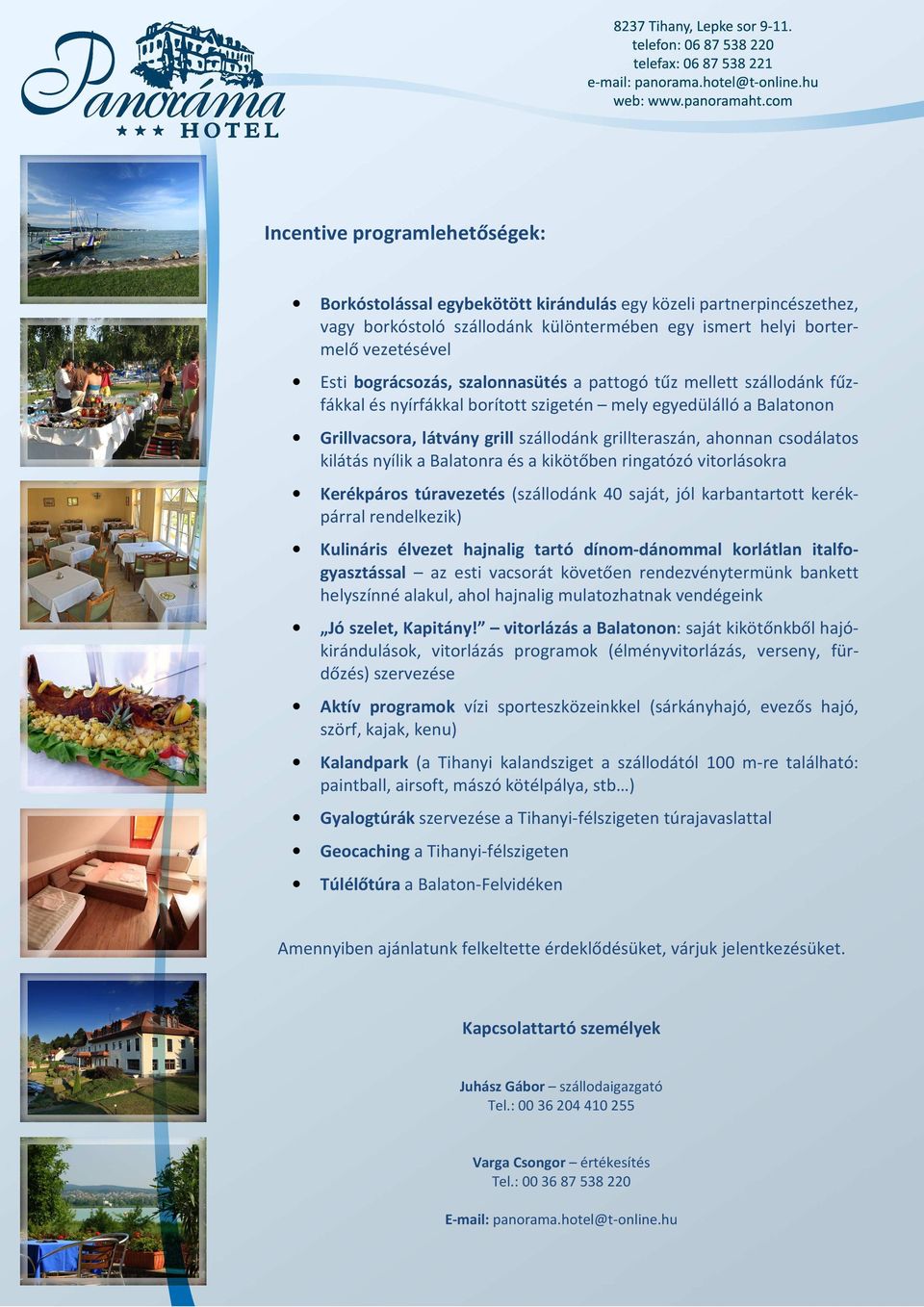 nyílik a Balatonra és a kikötőben ringatózó vitorlásokra Kerékpáros túravezetés (szállodánk 40 saját, jól karbantartott kerékpárral rendelkezik) Kulináris élvezet hajnalig tartó dínom-dánommal