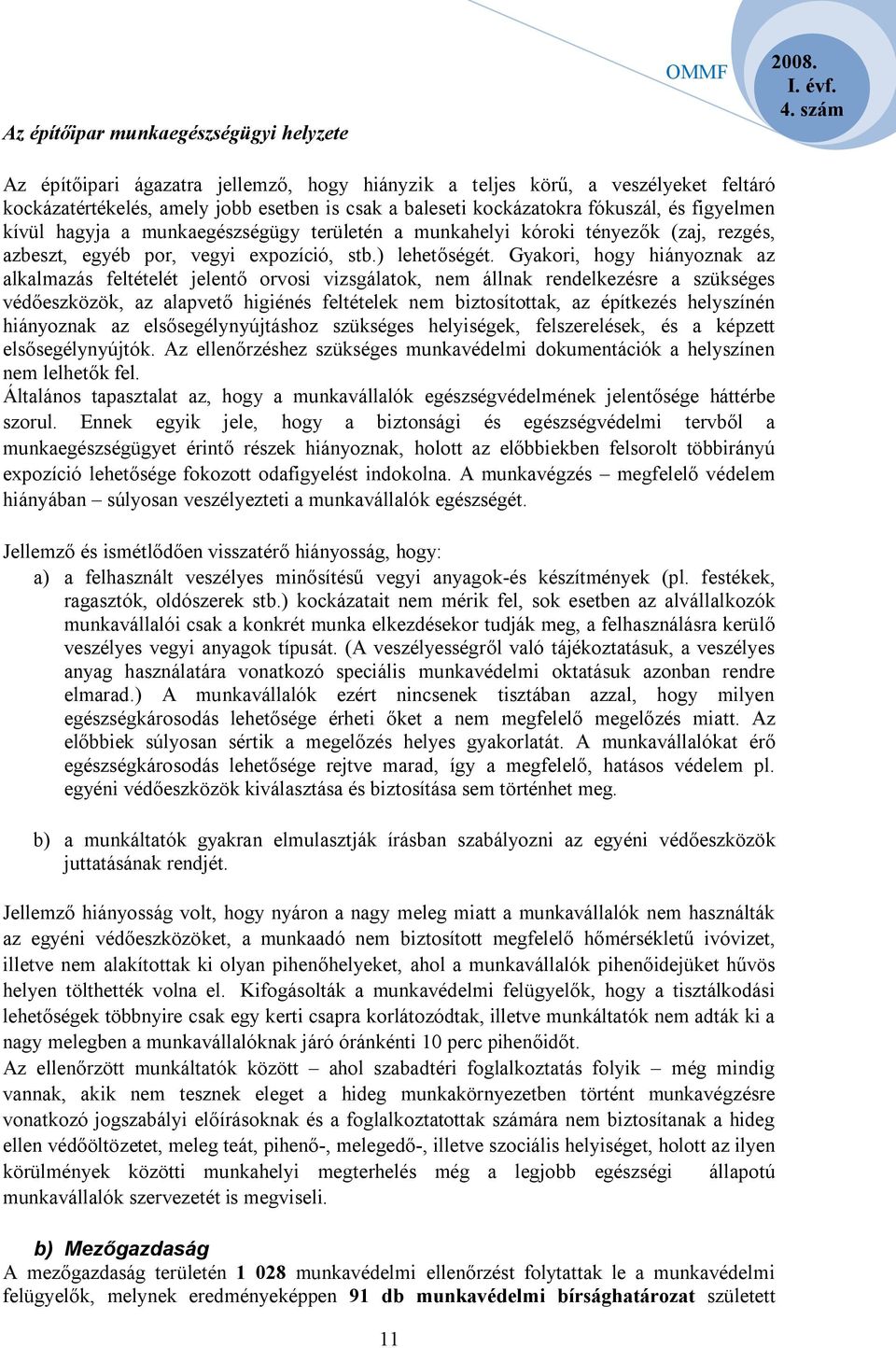 Gyakori, hogy hiányoznak az alkalmazás feltételét jelentő orvosi vizsgálatok, nem állnak rendelkezésre a szükséges védőeszközök, az alapvető higiénés feltételek nem biztosítottak, az építkezés