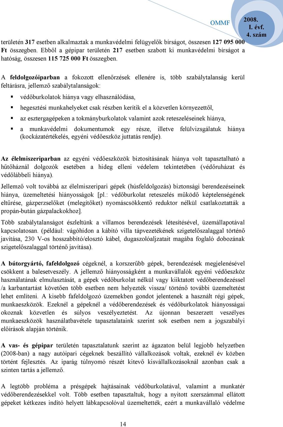 A feldolgozóiparban a fokozott ellenőrzések ellenére is, több szabálytalanság kerül feltárásra, jellemző szabálytalanságok: védőburkolatok hiánya vagy elhasználódása, hegesztési munkahelyeket csak